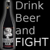 Drink Beer and
	  Fight